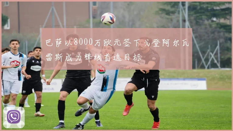 巴萨以8000万欧元签下戈登阿尔瓦雷斯成为锋线首选目标